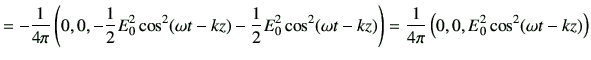 $\displaystyle = -\frac{1}{4\pi} \left( 0,0, -\frac{1}{2}E_0^2 \cos^2(\omega t-k...
...(\omega t-kz) \right)=\frac{1}{4\pi}\left(0,0, E_0^2 \cos^2(\omega t-kz)\right)$