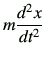 $\displaystyle m\frac{d^2 {x}}{dt^2}$