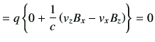 $\displaystyle =q \left\{ 0+ \frac{1}{c} \left( v_z B_x -v_x B_z \right) \right\} =0$