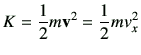 $\displaystyle K = \frac{1}{2}m {\bf v}^2 =\frac{1}{2}m v_x^2
$