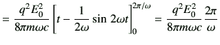 $\displaystyle =\frac{q^2 E_0^2}{8\pi m\omega c} \left[t -\frac{1}{2\omega}\sin ...
...\right]_{0}^{2\pi/\omega} =\frac{q^2 E_0^2}{8\pi m\omega c} \frac{2\pi}{\omega}$