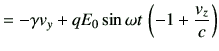 $\displaystyle = -\gamma v_y + q E_0 \sin\omega t \, \left(-1+\frac{v_z}{c}\right)$