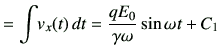 $\displaystyle = \int \! v_x(t) \, dt = \frac{qE_0}{\gamma \omega} \sin\omega t +C_1$