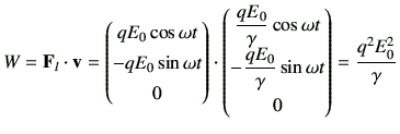 $\displaystyle W= {\bf F}_l \cdot \vv = \begin{pmatrix}qE_0 \cos\omega t \\  -qE...
...dfrac{qE_0}{\gamma} \sin\omega t \\  0 \end{pmatrix} = \frac{q^2 E_0^2}{\gamma}$