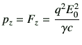 $\displaystyle p_z = F_z = \frac{q^2 E_0^2}{\gamma c}$