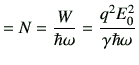 $\displaystyle =N =\frac{W}{\hbar \omega}= \frac{q^2 E_0^2}{\gamma \hbar \omega}$