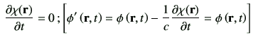 $\displaystyle \,\del{\chi(\vr)}{t}=0\,;
\left[
\phi'\rt=\phi\rt-\frac{1}{c}\del{\chi(\vr)}{t} = \phi\rt
\right]
$