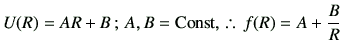 % latex2html id marker 2836
$\displaystyle U(R) = AR +B\, ;\,A,B={\rm Const,} \therefore\, f(R) = A + \frac{B}{R}$