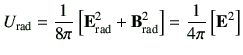 $\displaystyle U_{\rm rad} = \frac{1}{8\pi}\left[ \vE_{{\rm rad}}^2 +\vB_{{\rm rad}}^2\right] =\frac{1}{4\pi}\left[ \vE^2\right]$