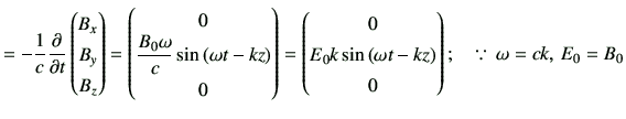 $\displaystyle =-\frac{1}{c}\deL{t} \begin{pmatrix}B_x \\ B_y \\ B_z \end{pmatri...
...t(\omega t-kz\right) \\ 0 \end{pmatrix}; \quad \because\, \omega = ck,\,E_0=B_0$