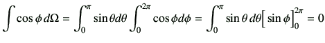 $\displaystyle \int\cos\phi\,d\Omega= \int_0^{\pi}\sin\theta d\theta\int_0^{2\pi}\cos\phi d\phi
=\int_0^{\pi}\sin\theta\,d\theta \Big[\sin\phi\Big]_0^{2\pi}
=0
$