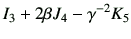 $\displaystyle I_3 + 2\beta J_4 -\gamma^{-2} K_5$