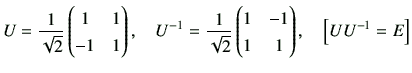 $\displaystyle U=\frac{1}{\sqrt{2}} \begin{pmatrix}1 & 1 \\  -1 & 1 \end{pmatrix...
... \begin{pmatrix}1 & -1 \\  1 & 1 \end{pmatrix} , \quad \left[ UU^{-1}=E \right]$