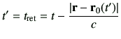 $\displaystyle t'=t_{{\rm ret}} =t -\frac{\left\vert\vr-\vr_0(t')\right\vert}{c}$