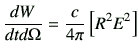 $\displaystyle \frac{dW}{dtd\Omega} = \frac{c}{4\pi}\left[R^2 E^2\right]$