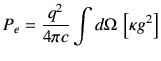 $\displaystyle P_e = \frac{q^2}{4\pi c}\int d\Omega \,\left[ \kappa g^2\right]$