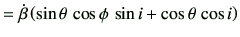 $\displaystyle = \dot{\beta} \left(\sin\theta\,\cos\phi\,\sin i + \cos\theta\, \cos i\right)$