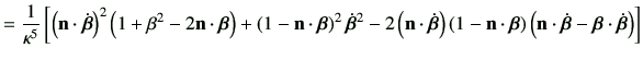 $\displaystyle =\frac{1}{\kappa^5} \left[ \left(\vn \cdot \dot{\bm{\beta}}\right...
...left(\vn \cdot \dot{\bm{\beta}} -\bm{\beta}\cdot \dot{\bm{\beta}}\right)\right]$