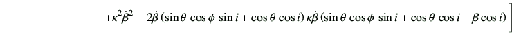 $\displaystyle \hspace{30mm} + \kappa^2 \dot{\beta}^2 -2 \dot{\beta} \left(\sin\...
...sin\theta\,\cos\phi \, \sin i + \cos\theta\, \cos i -\beta \cos i\right) \Bigg]$