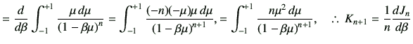 % latex2html id marker 1394
$\displaystyle = \dI{\beta} \int_{-1}^{+1} \frac{\mu...
...ta \mu\right)^{n+1}}, \quad \therefore \, K_{n+1} = \frac{1}{n} \di{J_n}{\beta}$