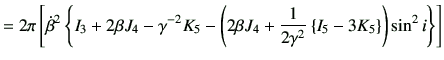 $\displaystyle = 2\pi \left[ \dot{\beta}^2 \left\{ I_3 + 2\beta J_4 -\gamma^{-2}...
...\frac{1}{2\gamma^2} \left\{ I_5-3K_5 \right\} \right) \sin^2 i \right\} \right]$