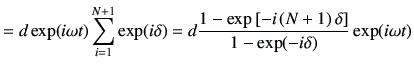 $\displaystyle = d \exp(i\omega t)\sum_{i=1}^{N+1} \exp(i\delta) =d \frac{1-\exp\left[-i\left(N+1\right)\delta\right]}{1-\exp(-i\delta)} \exp(i\omega t)$