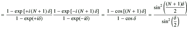 $\displaystyle = \frac{1-\exp\left[+i\left(N+1\right)\delta\right]}{1-\exp(+i\de...
...in^2\left(\dfrac{(N+1)\delta}{2}\right)}{\sin^2\left(\dfrac{\delta}{2} \right)}$