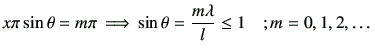 $\displaystyle x\pi \sin\theta = m\pi \, \Longrightarrow \, \sin\theta = \frac{m\lambda}{l} \leq 1 \quad ;m = 0,1, 2,\dots$