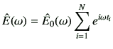 $\displaystyle \hat{E}(\omega) =\hat{E}_0(\omega) \sum_{i=1}^N e^{i\omega t_i}$