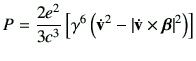 $\displaystyle P = \frac{2e^2}{3c^3} \left[ \gamma^6 \left( \dot{\vv}^2 - \left\vert \dot{\vv}\times\bm{\beta} \right\vert^2 \right) \right]$