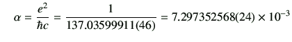 $\displaystyle \quad\alpha = \frac{e^2}{\hbar c} = \frac{1}{137.03599911(46)} = 7.297352568(24) \times 10^{-3}$