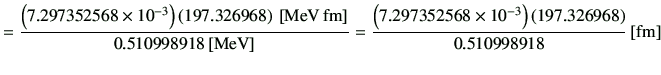 $\displaystyle =\frac{ \left( 7.297352568 \times 10^{-3} \right) \left( 197.3269...
...8 \times 10^{-3} \right) \left( 197.326968 \right)}{ 0.510998918 }\, [{\rm fm}]$