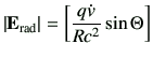 $\displaystyle \left\vert \vE_{{\rm rad}} \right\vert = \left[ \frac{q\dot{v}}{Rc^2} \sin\Theta \right]$