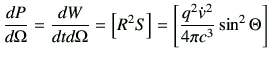 $\displaystyle \di{P}{\Omega} =\frac{dW}{dtd\Omega} = \left[ R^2 S \right] =\left[ \frac{q^2 \dot{v}^2}{4\pi c^3} \sin^2\Theta \right]$