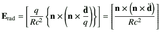 $\displaystyle \vE_{{\rm rad}} = \left[ \frac{q}{Rc^2} \left\{ \vn \times \left(...
...t] = \left[ \frac{\vn\times\left(\vn\times \ddot{{\bf d}}\right)}{Rc^2} \right]$