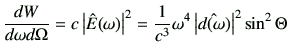 $\displaystyle \frac{dW}{d\omega d\Omega} = c \left\vert\hat{E}(\omega)\right\vert^2 =\frac{1}{c^3}\omega^4 \left\vert\hat{d(\omega)}\right\vert^2\sin^2\Theta$