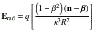 $\displaystyle \vE_{{\rm rad}} = q \left[ \frac{\left(1-\beta^2\right)\left(\vn-\bm{\beta}\right)}{\kappa^3 R^2} \right]$