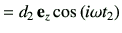 $\displaystyle = d_2 \,\ve_z \cos\left(i\omega t_2\right)$