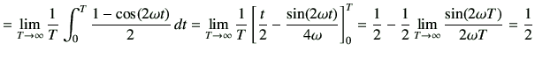 $\displaystyle = \lim_{T\to \infty} \frac{1}{T}\int_0^T \frac{1-\cos(2\omega t)}...
...}- \frac{1}{2}\lim_{T\to \infty}\frac{\sin(2\omega T)}{2\omega T} = \frac{1}{2}$