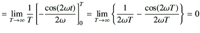 $\displaystyle = \lim_{T\to \infty} \frac{1}{T} \left[ - \frac{\cos(2\omega t)}{...
...y} \left\{ \frac{1}{2\omega T} - \frac{\cos(2\omega T)}{2\omega T} \right\} = 0$