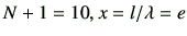 $ N+1=10, x=l/\lambda = e$