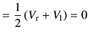 $\displaystyle = \frac{1}{2} \left( V_{\rm r} + V_{\rm l}\right) =0$