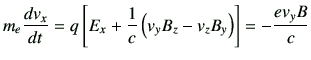 $\displaystyle m_e\di{v_x}{t} = q \left[ E_x + \frac{1}{c} \left(v_yB_z -v_zB_y\right) \right] = -\frac{ev_y B}{c}$