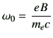 $\displaystyle \omega_0= \frac{eB}{m_e c}$