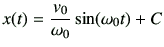 $\displaystyle x(t)= \frac{v_0}{\omega_0}\sin(\omega_0t) + C
$