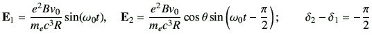 $\displaystyle \vE_1=\frac{e^2Bv_0}{m_ec^3R}\sin(\omega_0t), \quad \vE_2=\frac{e...
...n\left(\omega_0t -\frac{\pi}{2}\right); \qquad \delta_2-\delta_1=-\frac{\pi}{2}$