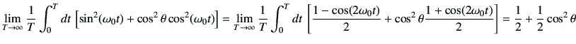 $\displaystyle \lim_{T\to\infty} \frac{1}{T}
\int_0^T
dt\,
\left[
\sin^2(\omega_...
...heta
\frac{1+\cos(2\omega_0t)}{2}
\right]
=\frac{1}{2}+\frac{1}{2}\cos^2\theta
$