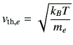 $\displaystyle v_{{\rm th},e} = \sqrt{\frac{k_B T}{m_e}}$