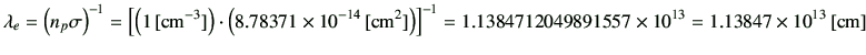 $\displaystyle \lambda_e = \left(n_p\sigma\right)^{-1} =\left[ \left( 1\,[{\rm c...
...ht]^{-1} =1.1384712049891557 \times 10^{13} =1.13847 \times 10^{13}\,[{\rm cm}]$