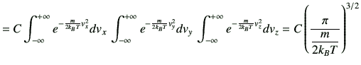 $\displaystyle = C \int_{-\infty}^{+\infty}e^{-\frac{m}{2k_B T}v_x^2} dv_x \,\in...
...frac{m}{2k_B T}v_z^2} dv_z = C \left(\frac{\pi}{\dfrac{m}{2k_B T}}\right)^{3/2}$